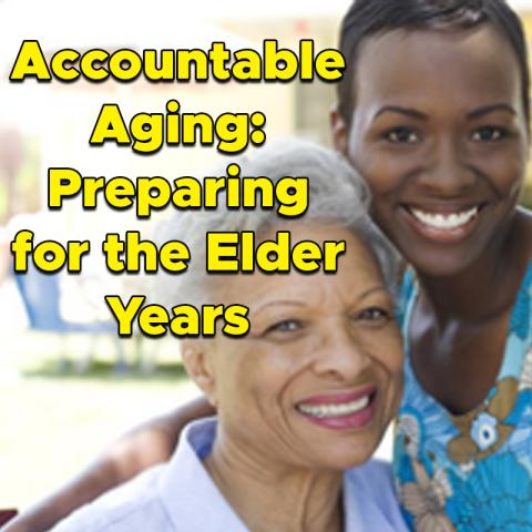 Accountable Aging; Preparing for the Elder Years